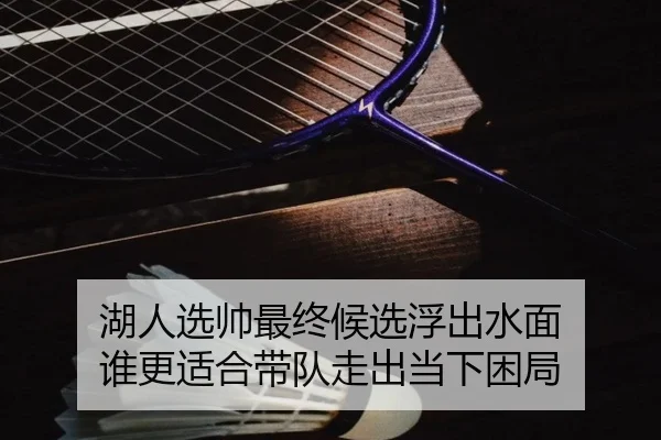 湖人选帅最终候选浮出水面 谁更适合带队走出当下困局 - kaiyun